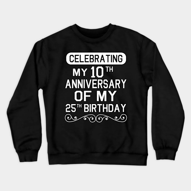 Celebrating My 10th Anniversary Of My 25th Birthday Happy To Me You Dad Mom Son Daughter Crewneck Sweatshirt by Cowan79